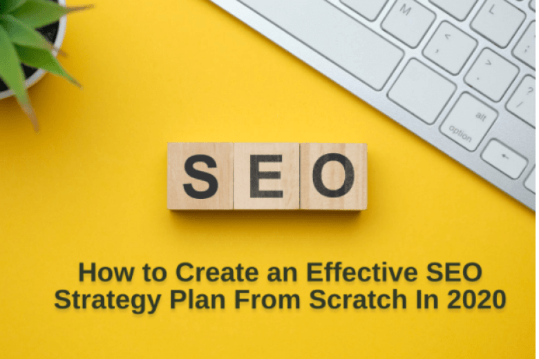 HOW TO CREATE AN EFFECTIVE SEO STRATEGY PLAN FROM SCRATCH IN 2020