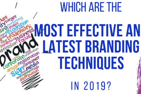 WHICH ARE THE MOST EFFECTIVE AND LATEST BRANDING TECHNIQUES IN 2019?