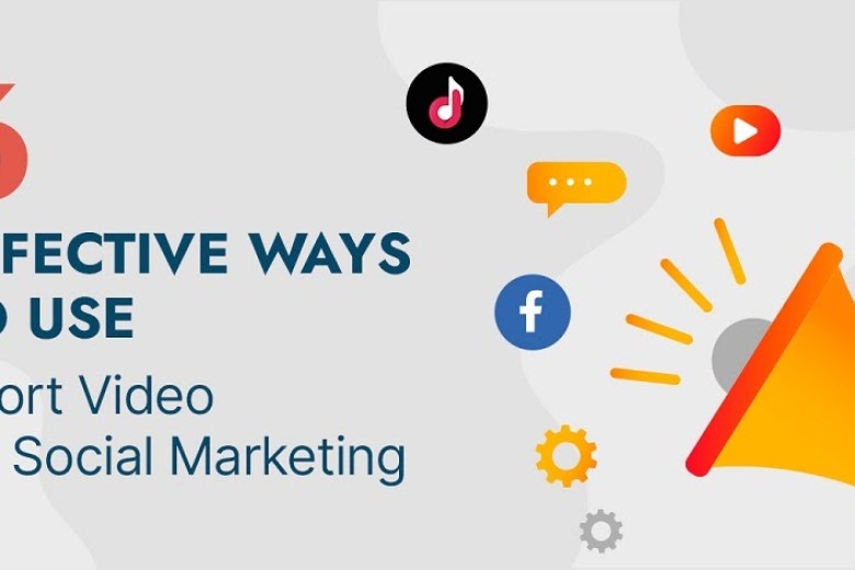 6 EFFECTIVE WAYS TO USE SHORT VIDEO FOR SOCIAL MARKETING