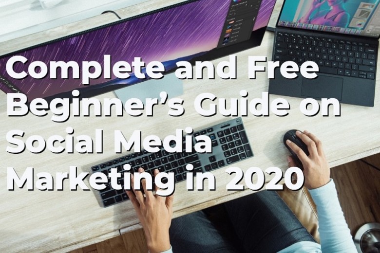 COMPLETE AND FREE BEGINNER’S GUIDE ON SOCIAL MEDIA MARKETING IN 2020