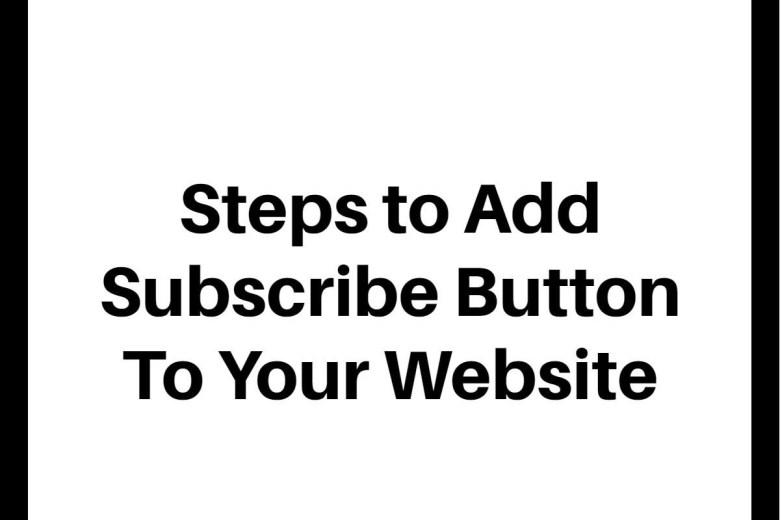 STEPS TO ADD SUBSCRIBE BUTTON TO YOUR WEBSITE
