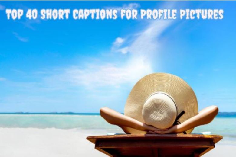 TOP 40 SHORT CAPTIONS FOR PROFILE PICTURES