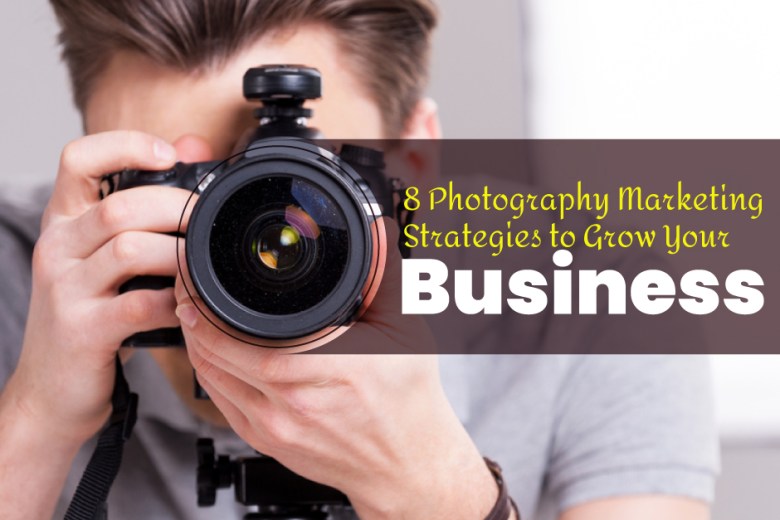 8 PHOTOGRAPHY MARKETING STRATEGIES TO GROW YOUR BUSINESS