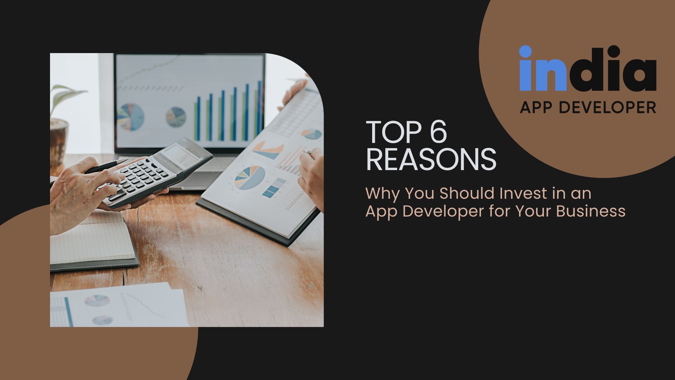 Top 6 Reasons Why You Should Invest in an App Developer for Your Business