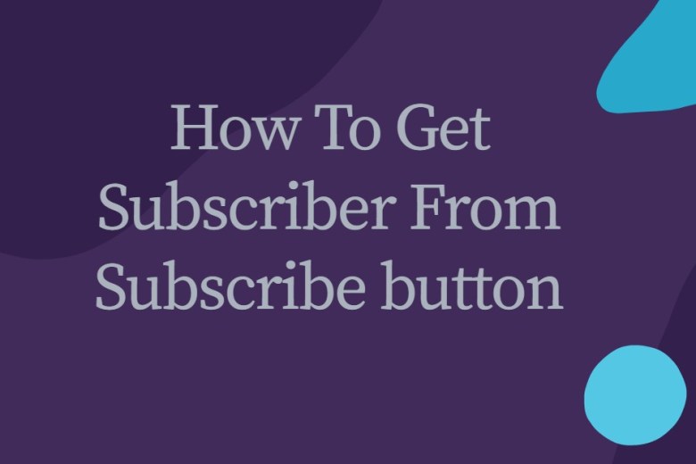 HOW TO GET SUBSCRIBER FROM SUBSCRIBE BUTTON
