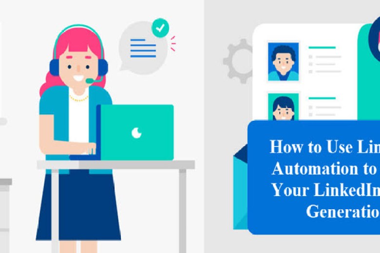 HOW TO USE LINKEDIN AUTOMATION TO BOOM YOUR LINKEDIN LEAD GENERATION: A DETAILED GUIDE