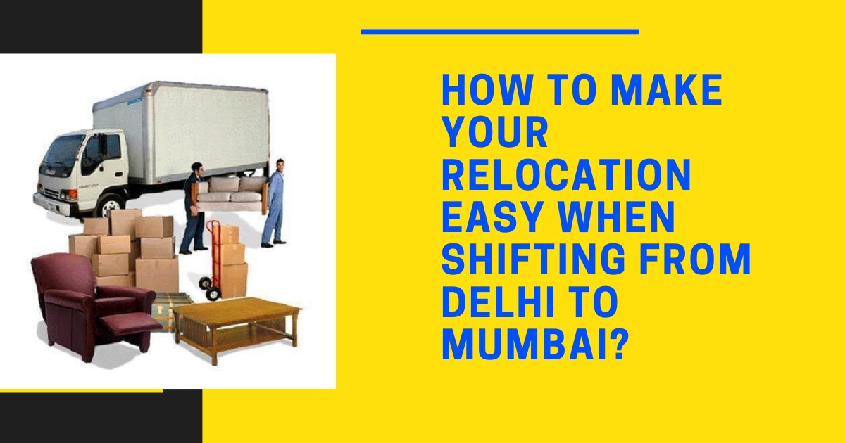 How to Make your Relocation Easy When Shifting from Delhi to Mumbai?