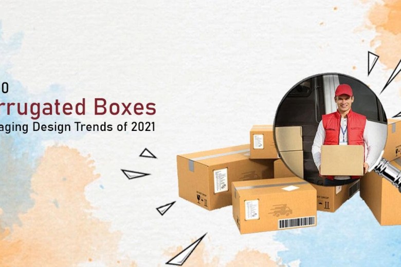 TOP 10 CORRUGATED BOX AND PACKAGING DESIGN TRENDS OF 2021
