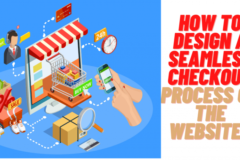 HOW TO DESIGN A SEAMLESS CHECKOUT PROCESS ON THE WEBSITE?
