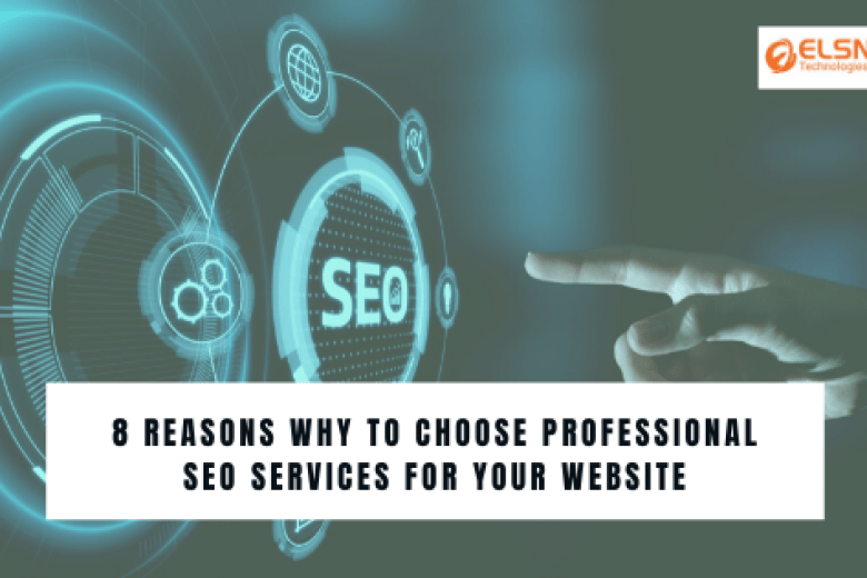 8 REASONS WHY TO CHOOSE PROFESSIONAL SEO SERVICES FOR YOUR WEBSITE