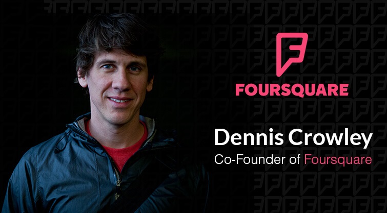Dennis Crowley Co-founder of Foursquare