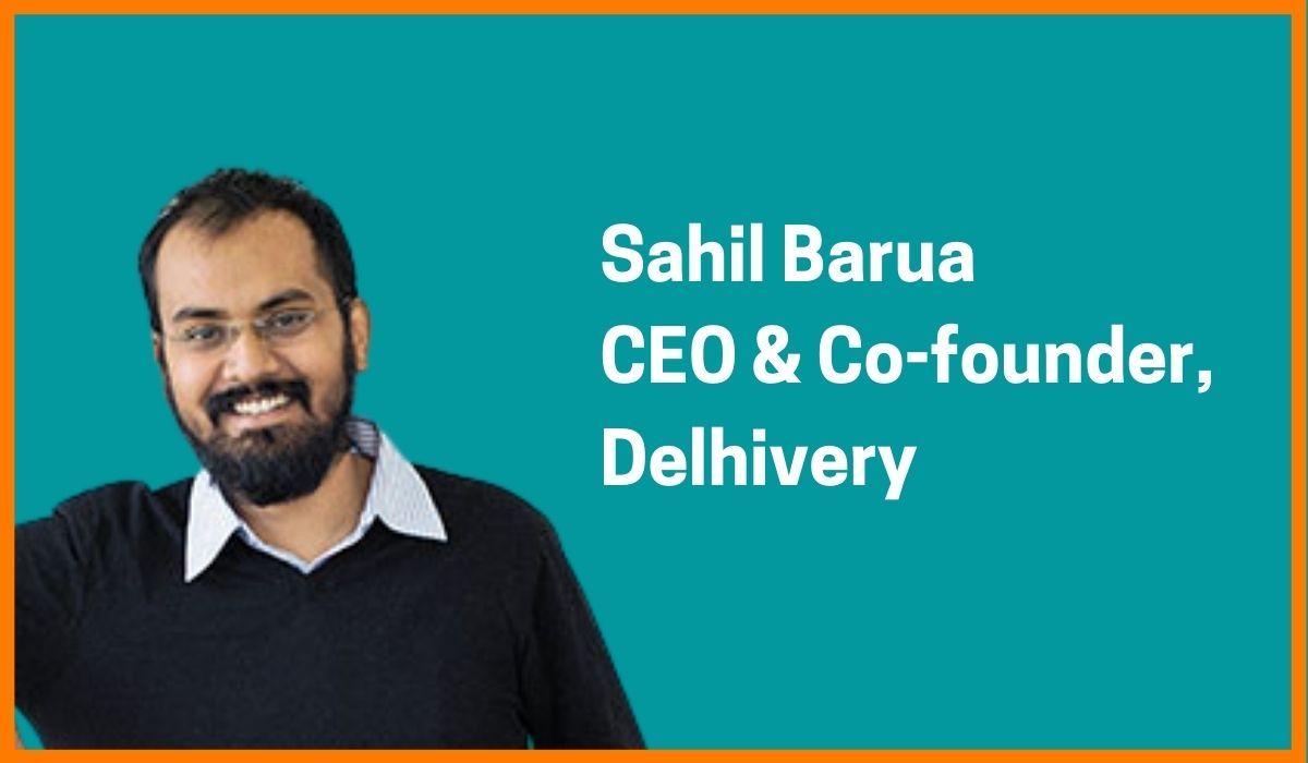Sahil Barua: CEO & Co-founder of Delhivery