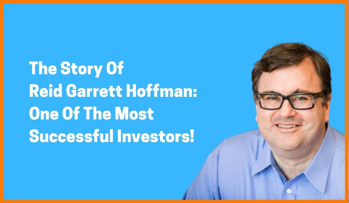 The Story Of Reid Garrett Hoffman: One Of The Most Successful Investors!