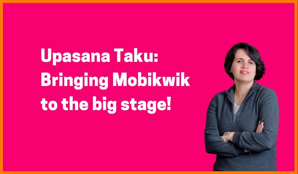 Upasana Taku: Bringing Mobikwik to the big stage!